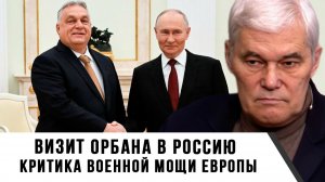 Константин Сивков | Визит Орбана в Россию. Критика военной мощи Европы