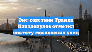Экс-советник Трампа Пападопулос отметил чистоту московских улиц