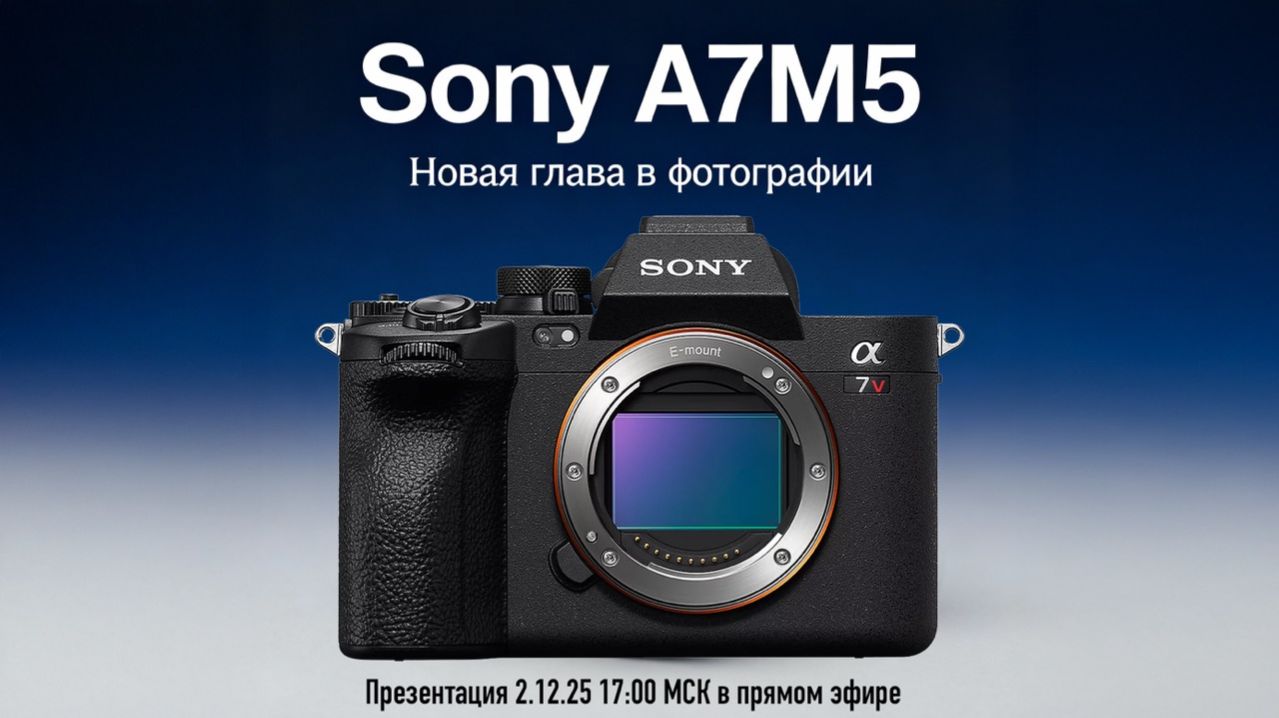Презентация Sony A7M5 - в прямом эфире 2.12.2025 в 17:00 МСК смотреть онлайн