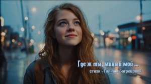 Где ж ты, милый мой - стихи Галины Багрецовой