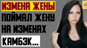 Рассказ мужчины | Измена жены. Поймал жену на изменах. Камбэк... Реальная история