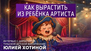 Как вырастить из ребёнка артиста. Интервью с директором Тульской детской филармонии Юлией Хотиной.