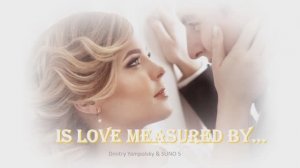 IS LOVE MEASURED BY...