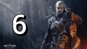 Ведьмак 3: Дикая Охота. Шестая серия