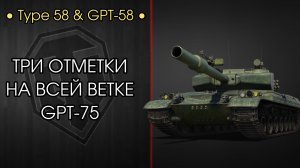 3 ОТМЕТКИ НА ВСЕЙ ВЕТКЕ GPT-75 - А СМОГУ ЛИ Я? Tept 58 и GPT-58