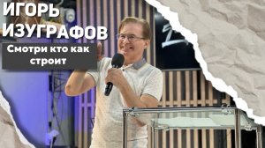 Игорь Изуграфов «Смотри кто как строит»