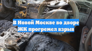 В Новой Москве во дворе многоэтажки взорвалась машина