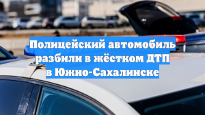 Полицейский автомобиль разбили в жёстком ДТП в Южно-Сахалинске