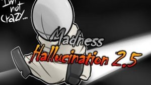 Madness Hallucination 2.5