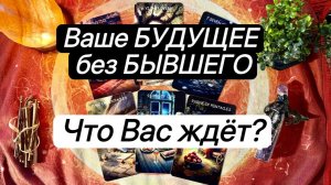Ваше БУДУЩЕЕ без БЫВШЕГО. Что Вас ждет? Онлайн таро расклад.  Гадание онлайн. Tarot. Taro