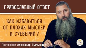 Как избавиться от плохих мыслей и суеверий ?  Протоиерей Александр Тылькевич