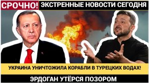 ЭРДОГАН УТЁРСЯ ПОЗОРОМ! УКРАИНА УНИЧТОЖАЕТ КОРАБЛИ ПРЯМО В ВОДАХ ТУРЦИИ
