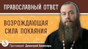 ВОЗРОЖДАЮЩАЯ СИЛА ПОКАЯНИЯ.  Протоиерей Димитрий Беженарь