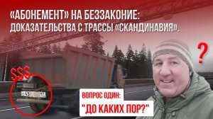 «Абонемент» на беззаконие: доказательства с трассы «Скандинавия». Вопрос один: "до каких пор?"