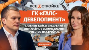 Роботы и дроны вместо прорабов? | Как строят будущее в «Галс-Девелопмент» | Интервью Всеостройке.рф