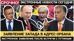 ЗАПАД ВЗОРВАЛСЯ! ШОКОВОЕ ЗАЯВЛЕНИЕ ПОСЛЕ ВСТРЕЧИ ПУТИНА С ОРБАНОМ!