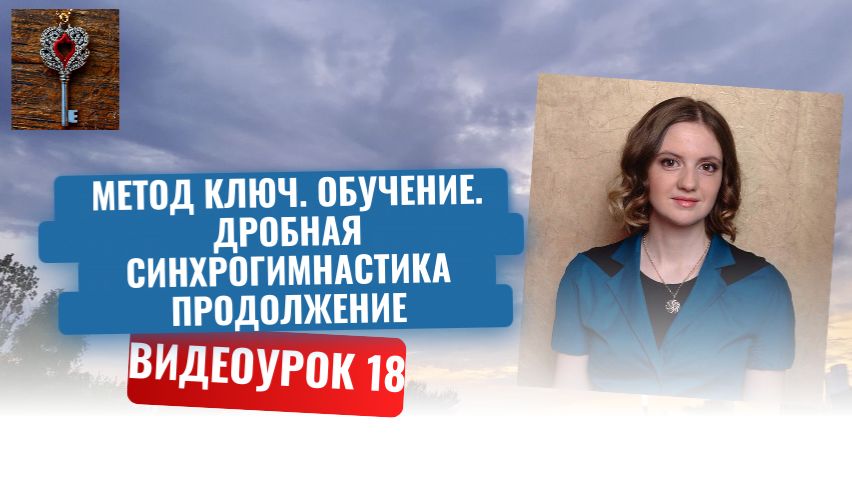 18. Метод Ключ. Обучение. Дробная Синхрогимнастика. Продолжение.