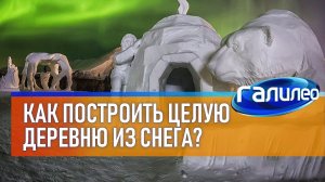 Галилео | Как построить целую деревню из снега?
