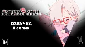 Вампир не умеет правильно сосать - 8 серия| [ Ушастая Озвучка ]