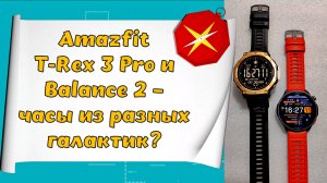 Amazfit T-Rex 3 Pro и Balance 2 – часы из разных галактик? ⌚🧐