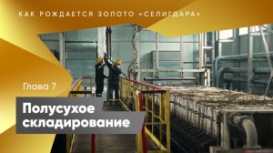 Как рождается золото "Селигдара". Седьмой этап - полусухое складирование