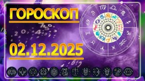 ГОРОСКОП НА ЗАВТРА : ГОРОСКОП НА 2 Декабря 2025 ГОДА!!! ДЛЯ ВСЕХ ЗНАКОВ ЗОДИАКА.
