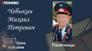 Чебыкин Михаил Петрович. Проект "Я помню" Артема Драбкина. Пехотинцы.