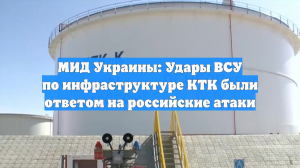 МИД Украины: Удары ВСУ по инфраструктуре КТК были ответом на российские атаки