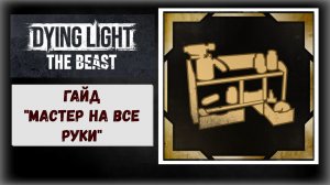 Dying Light: The Beast  Как получить  «Мастер на все руки» все 56 чертежей к трофею (видео гайд)