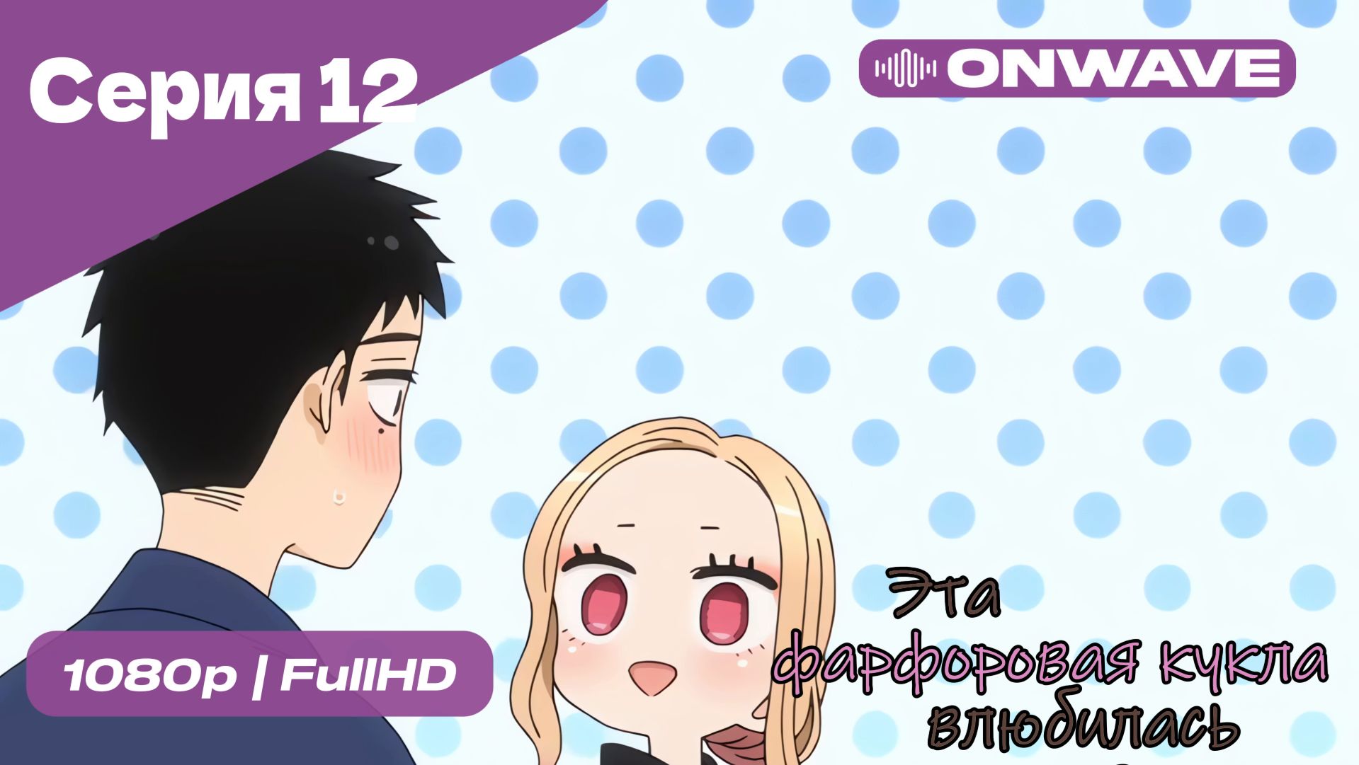 Эта фарфоровая кукла влюбилась - 1 сезон 12 Серия  [OnWave]