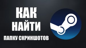 Как найти папку скриншотов Steam