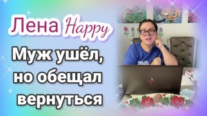 Лена Хеппи - муж ушёл, но обещал вернуться.