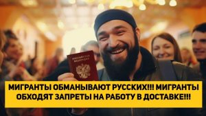 МИГРАНТЫ ОБМАНЫВАЮТ РУССКИХ!!! МИГРАНТЫ ОБХОДЯТ ЗАПРЕТЫ НА РАБОТУ В ДОСТАВКЕ!!!
