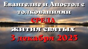Евангелие дня 3 ДЕКАБРЯ 2025 с толкованием.  Апостол дня.  Жития Святых.