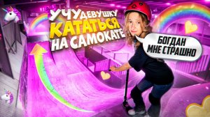 УЧУ ДЕВУШКУ КАТАТЬСЯ НА САМОКАТЕ !