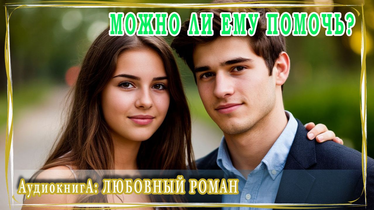 АУДИОКНИГА ЛЮБОВНЫЙ РОМАН: МОЖНО ЛИ ЕМУ ПОМОЧЬ ? смотреть онлайн
