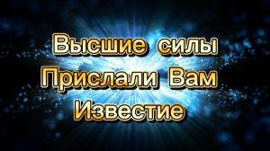 Высшие силы прислали вам известие …