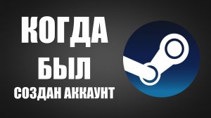Когда был создан аккаунт Steam