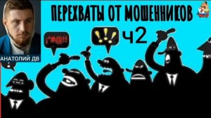 Анатолий ДВ. ПЕРЕХВАТЫ ОТ МОШЕННИКОВ
