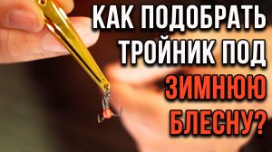 Зимняя блесна. Как подобрать тройник под блесну?