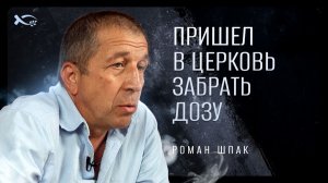 Пришёл в ЦЕРКОВЬ забрать ДОЗУ. Роман ШПАК. 🟦 История ЖИЗНИ.