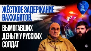 Жёсткое задержание ваххабитов, вымогавших деньги у русских солдат / СПАС-СТРИМ