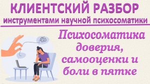 ПСИХОСОМАТИКА ДОВЕРИЯ, САМООЦЕНКИ И БОЛИ В ПЯТКЕ. Клинический разбор_16.08.2025_Часть 1