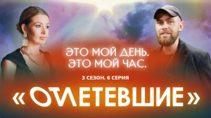 6 СЕРИЯ реалити-шоу "ОТЛЕТЕВШИЕ". Это мой день. Это мой час | 3 сезон