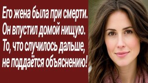 Истории для Вас/Его жена была при смерти.  Он впустил домой нищую.  То, что случилось../Аудиорассказ