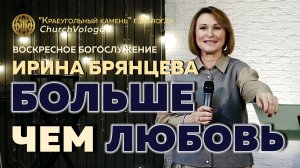 БОЛЬШЕ ЧЕМ ЛЮБОВЬ | ИРИНА БРЯНЦЕВА "Церковь Божия в Царицыно" г. Москва | 30.11.2025