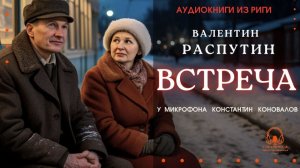 Аудиокнига. "Встреча". Валентин Распутин. Исполняет Константин Коновалов