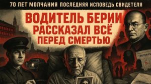 ВОДИТЕЛЬ БЕРИИ： 70 лет молчал, а теперь рассказал ВСЁ про сталинского палача!