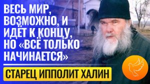 Старец Ипполит: "Весь мир, возможно, и идёт к концу, но «всё только начинается»"