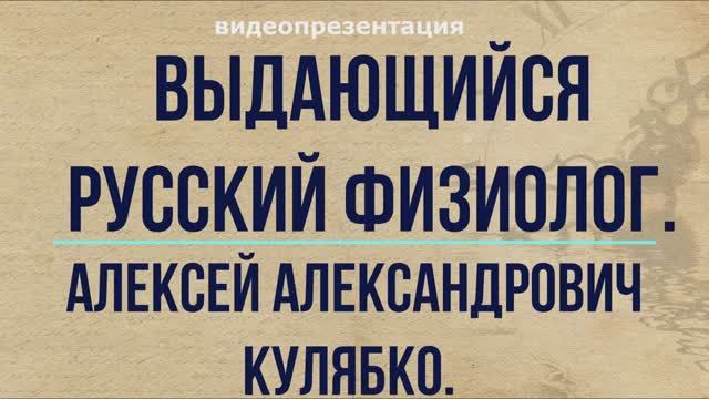 Видеопрезентация «Медик, физиолог А. А Кулябко» (12+)
